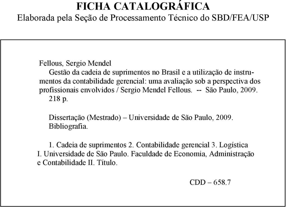 Mendel Fellous. -- São Paulo, 2009. 218 p. Dissertação (Mestrado) Universidade de São Paulo, 2009. Bibliografia. 1. Cadeia de suprimentos 2.