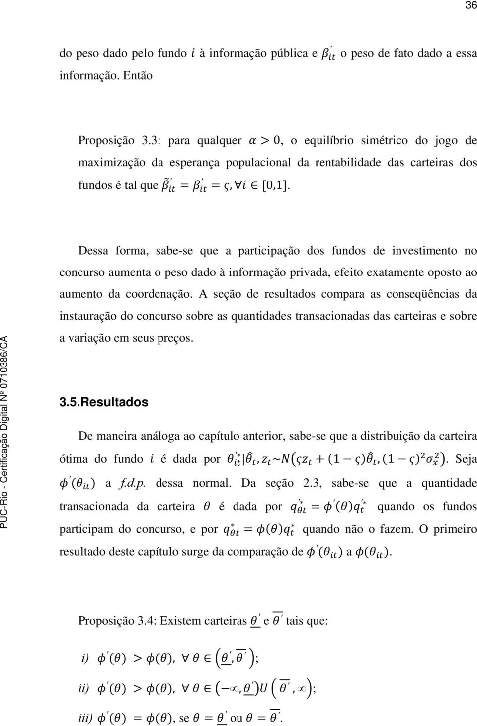 Dessa forma, sabe-se que a participação dos fundos de investimento no concurso aumenta o peso dado à informação privada, efeito exatamente oposto ao aumento da coordenação.