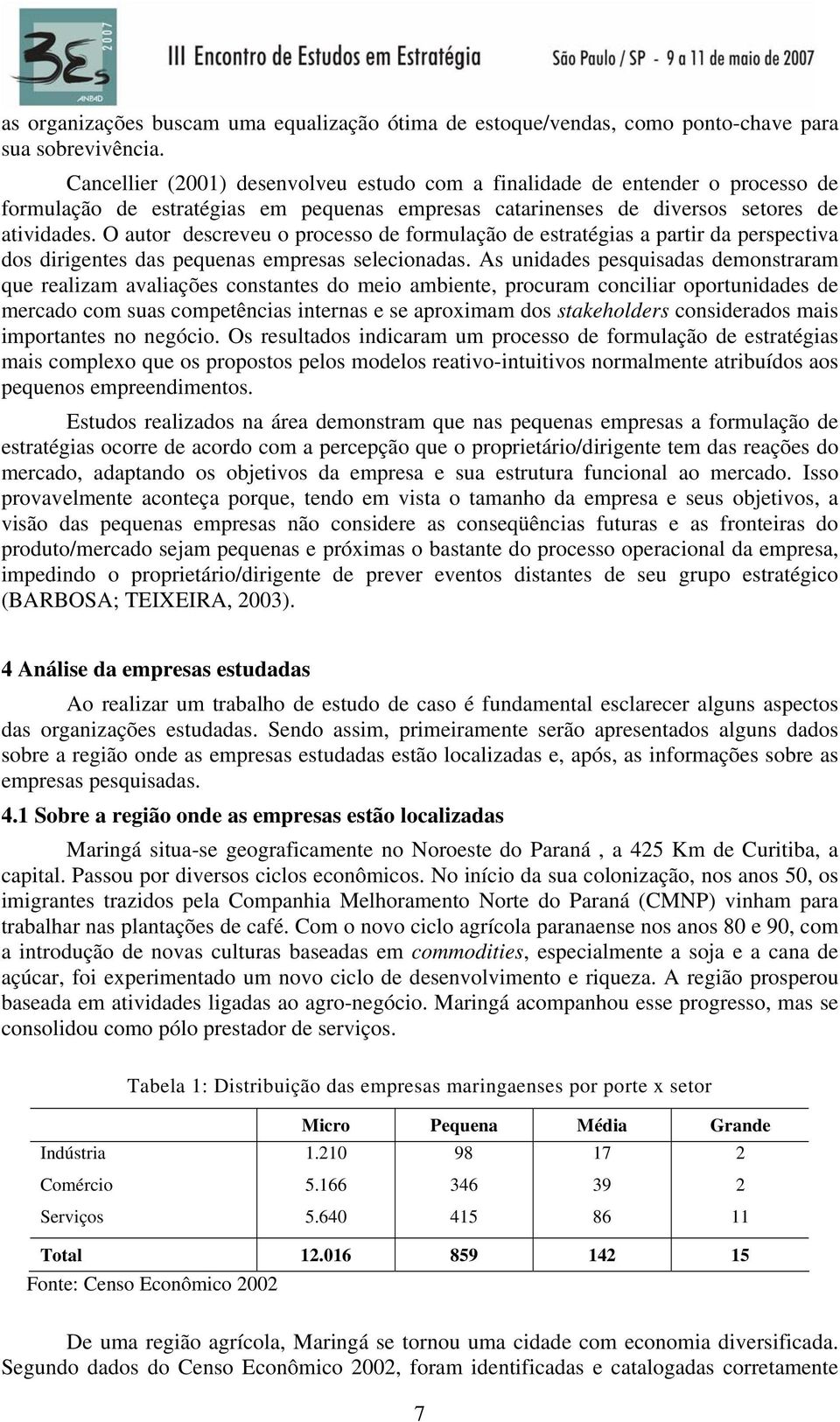 O autor descreveu o processo de formulação de estratégias a partir da perspectiva dos dirigentes das pequenas empresas selecionadas.