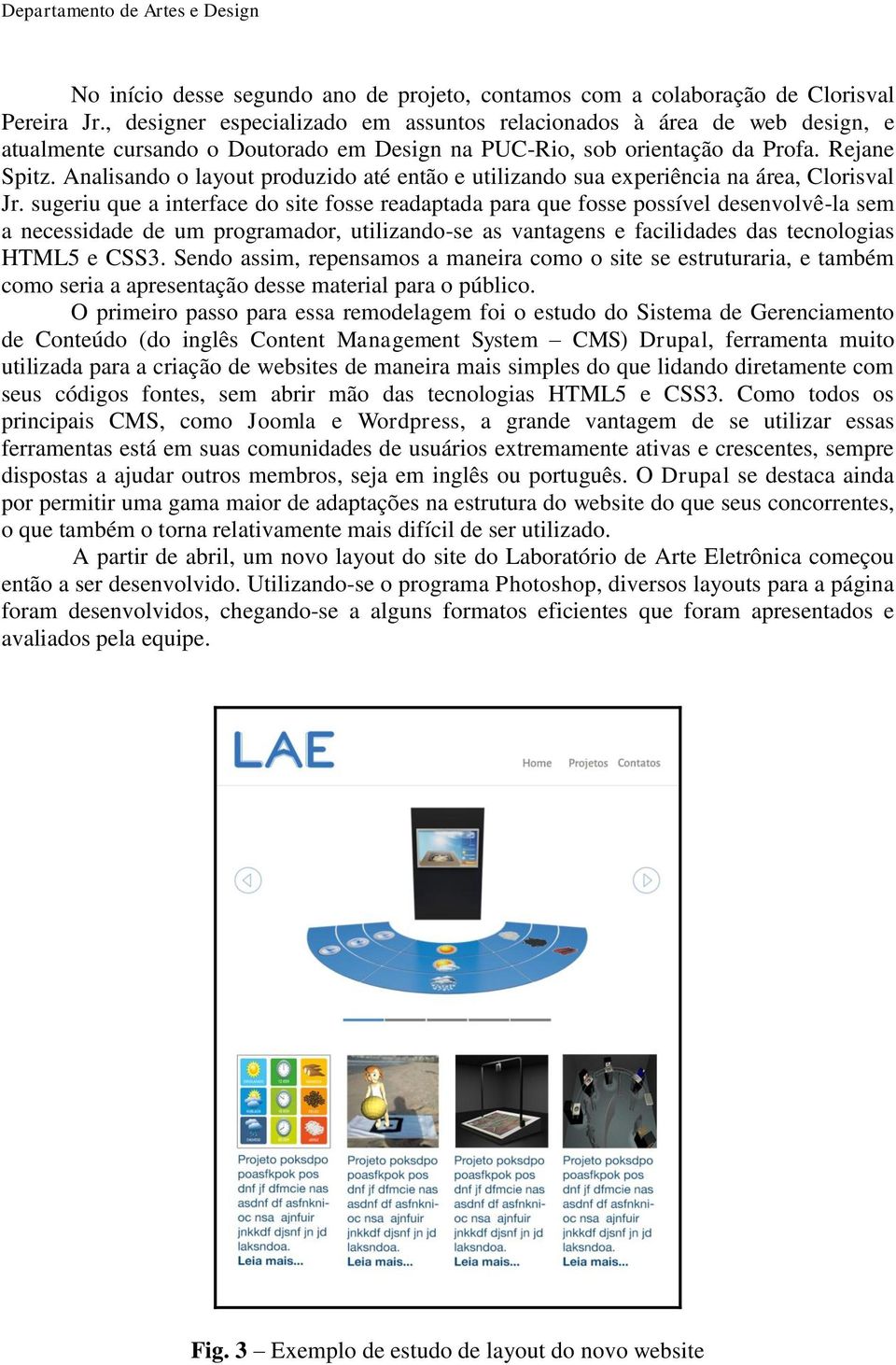 Analisando o layout produzido até então e utilizando sua experiência na área, Clorisval Jr.