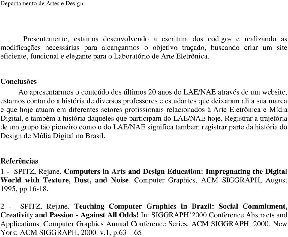 Conclusões Ao apresentarmos o conteúdo dos últimos 20 anos do LAE/NAE através de um website, estamos contando a história de diversos professores e estudantes que deixaram ali a sua marca e que hoje