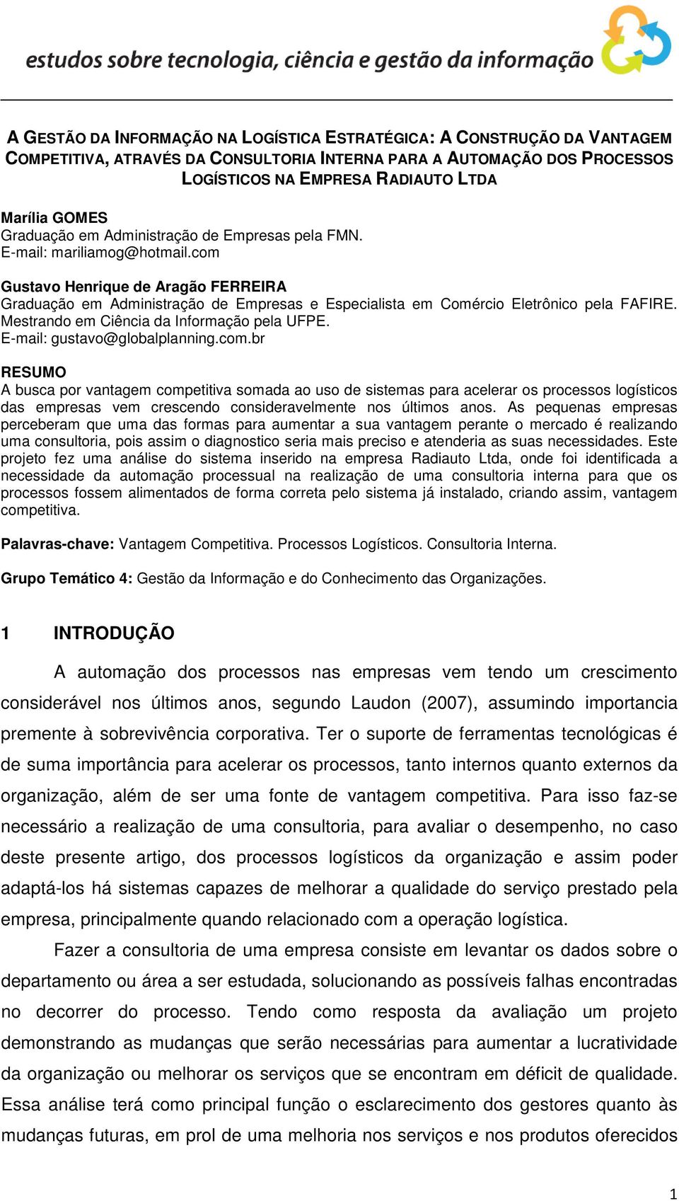 com Gustavo Henrique de Aragão FERREIRA Graduação em Administração de Empresas e Especialista em Comércio Eletrônico pela FAFIRE. Mestrando em Ciência da Informação pela UFPE.