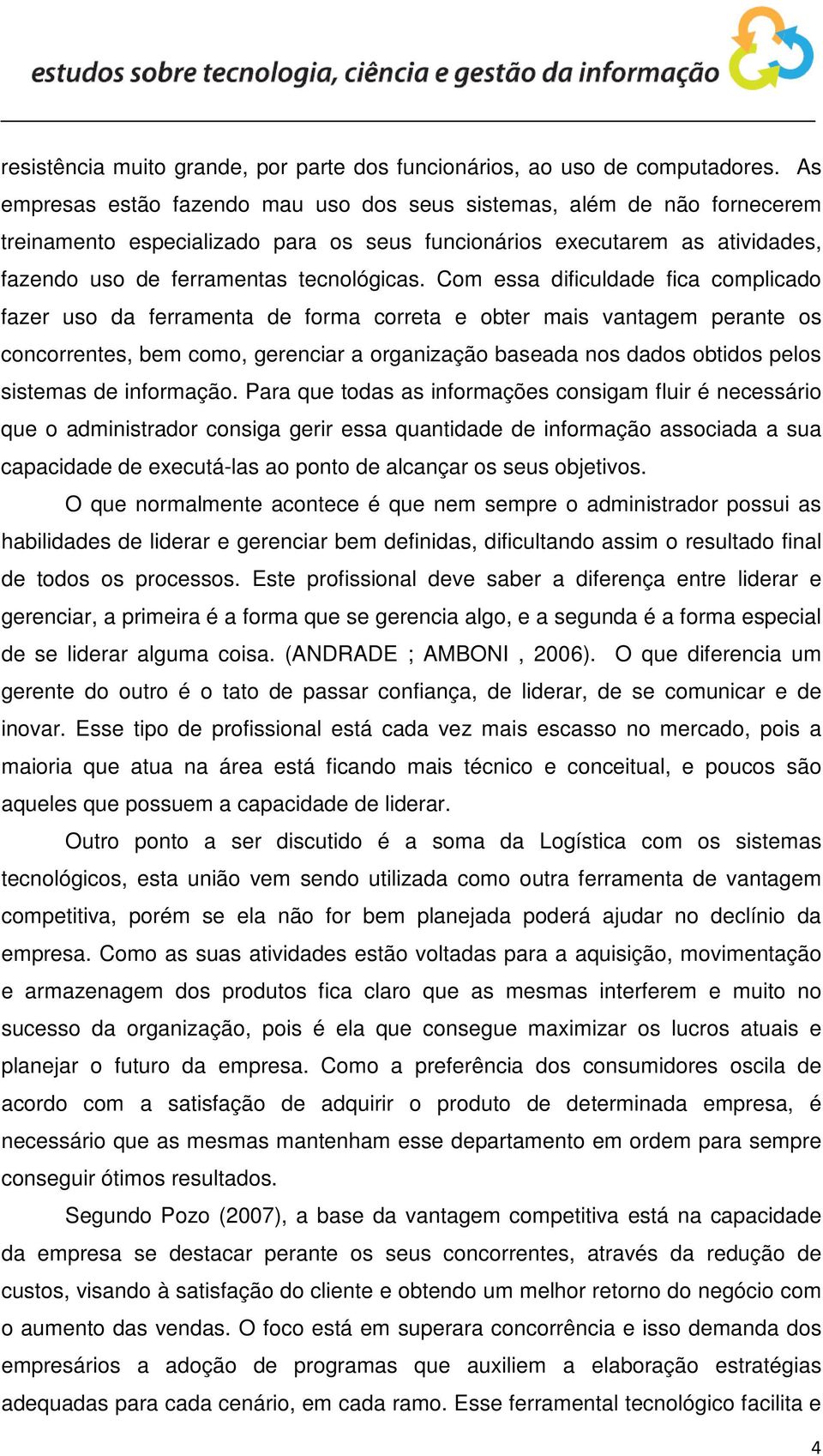 Com essa dificuldade fica complicado fazer uso da ferramenta de forma correta e obter mais vantagem perante os concorrentes, bem como, gerenciar a organização baseada nos dados obtidos pelos sistemas