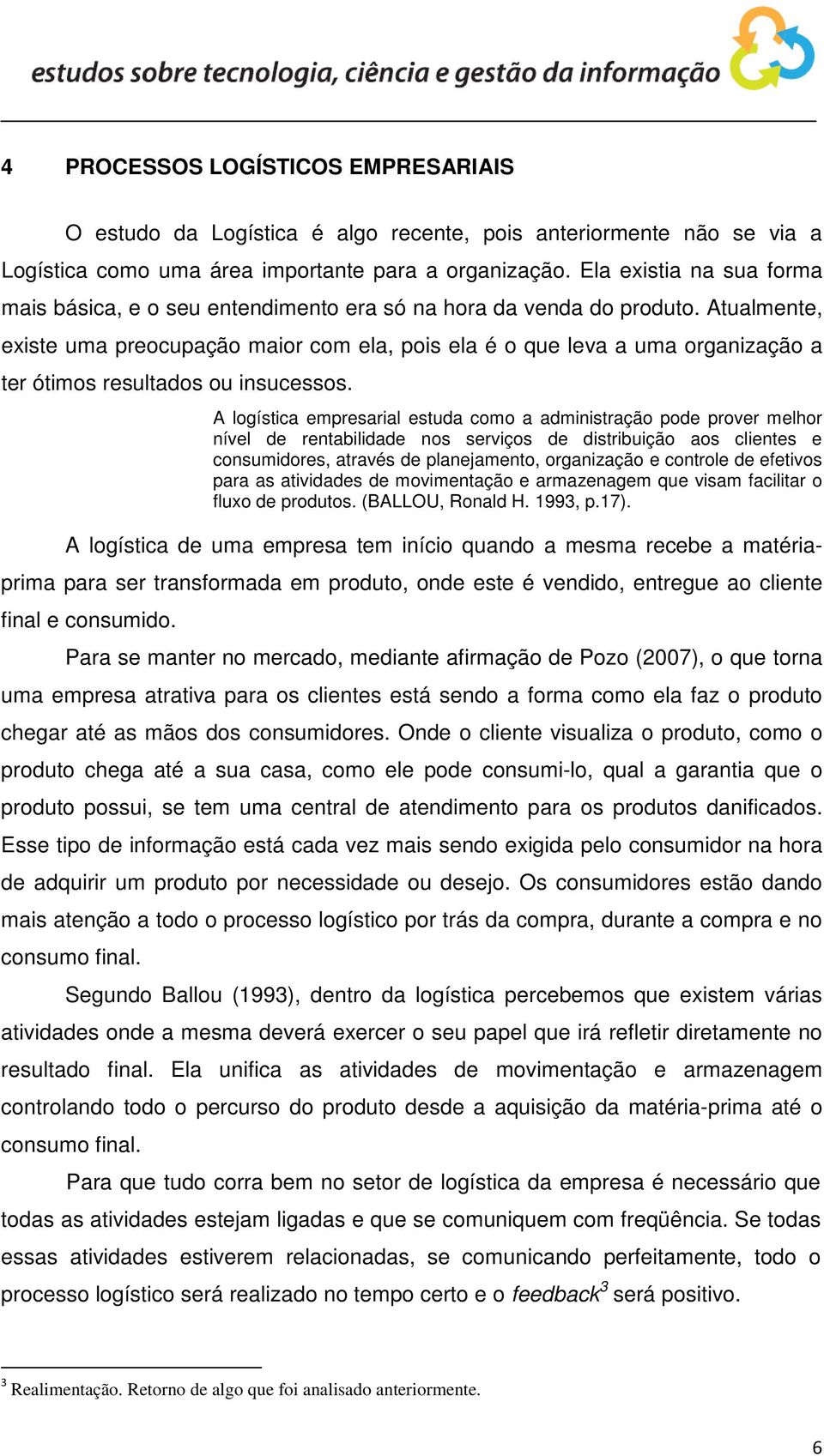 Atualmente, existe uma preocupação maior com ela, pois ela é o que leva a uma organização a ter ótimos resultados ou insucessos.