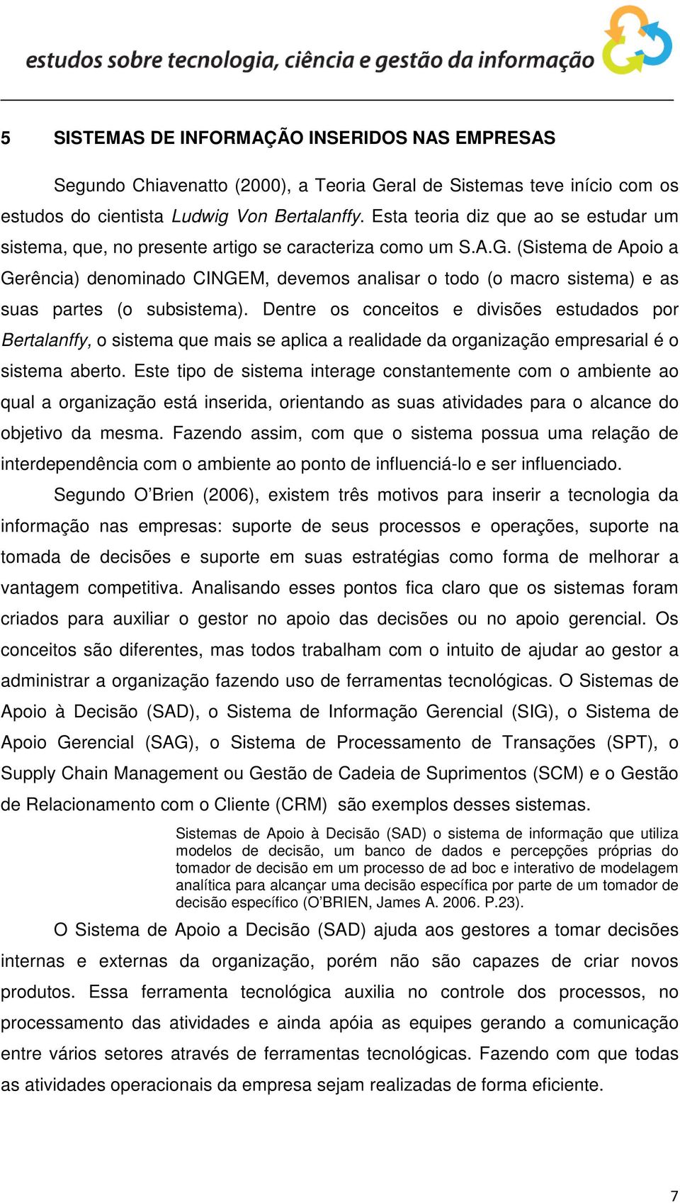 (Sistema de Apoio a Gerência) denominado CINGEM, devemos analisar o todo (o macro sistema) e as suas partes (o subsistema).