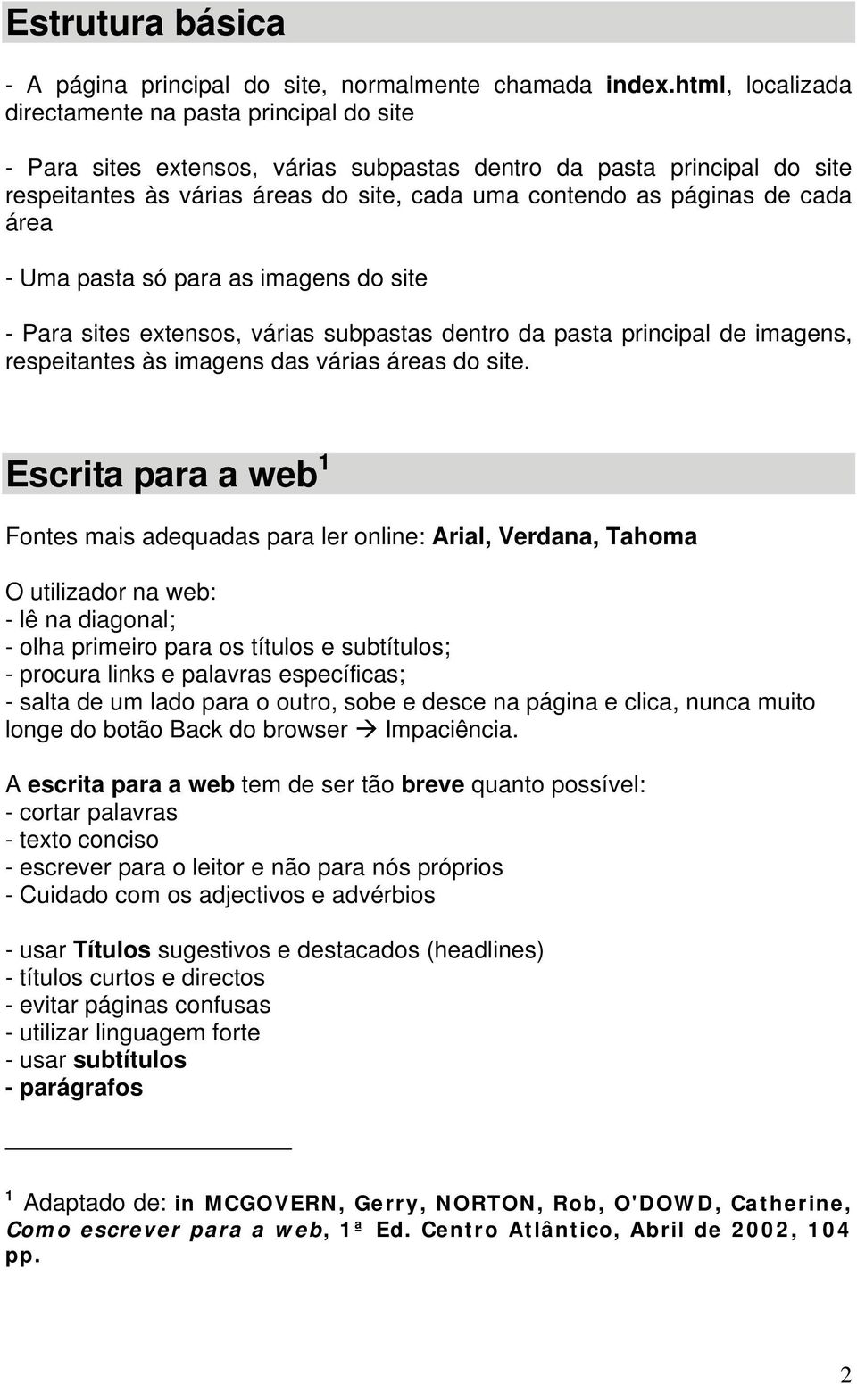 de cada área - Uma pasta só para as imagens do site - Para sites extensos, várias subpastas dentro da pasta principal de imagens, respeitantes às imagens das várias áreas do site.