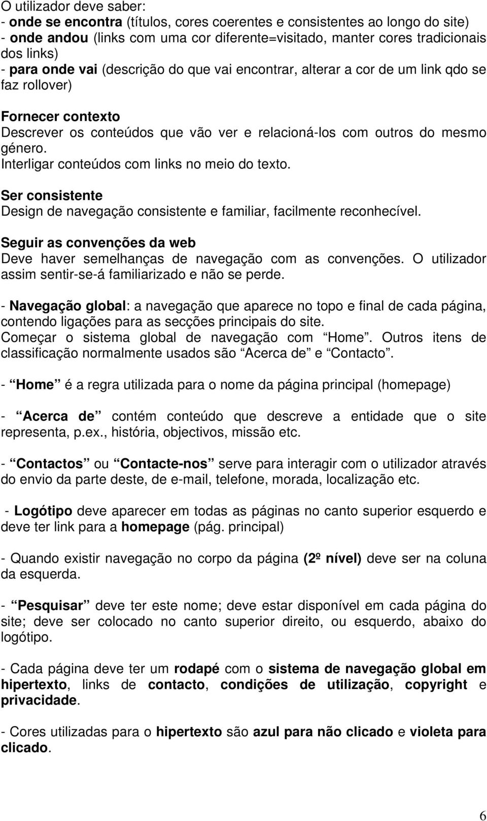 Interligar conteúdos com links no meio do texto. Ser consistente Design de navegação consistente e familiar, facilmente reconhecível.