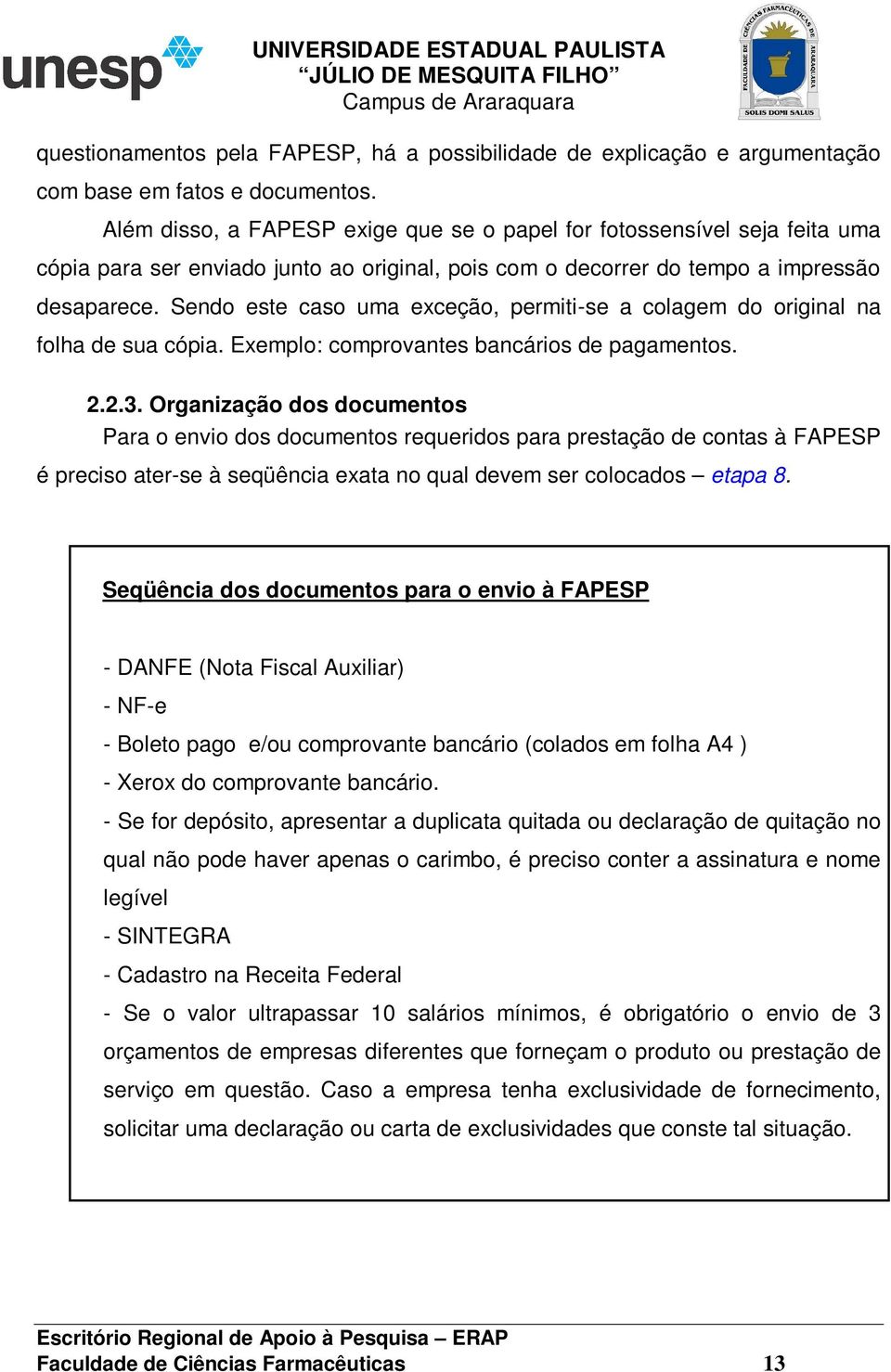 Sendo este caso uma exceção, permiti-se a colagem do original na folha de sua cópia. Exemplo: comprovantes bancários de pagamentos. 2.2.3.