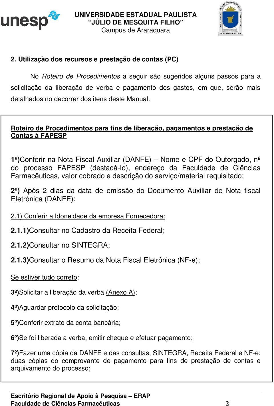 Roteiro de Procedimentos para fins de liberação, pagamentos e prestação de Contas à FAPESP 1º)Conferir na Nota Fiscal Auxiliar (DANFE) Nome e CPF do Outorgado, nº do processo FAPESP (destacá-lo),