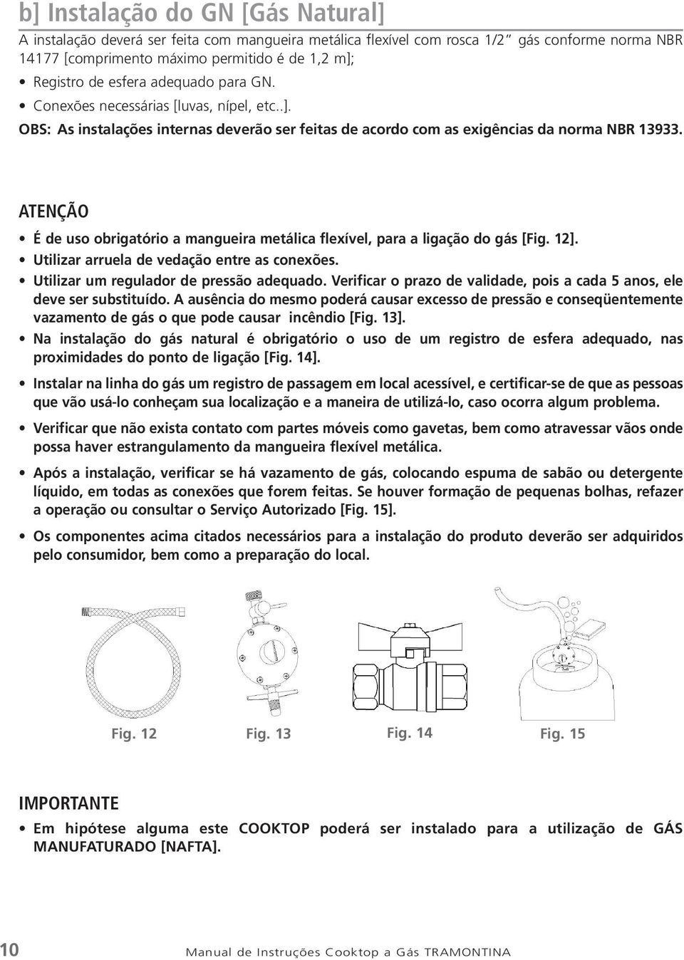 ATENÇÃO É de uso obrigatório a mangueira metálica flexível, para a ligação do gás [Fig. 12]. Utilizar arruela de vedação entre as conexões. Utilizar um regulador de pressão adequado.