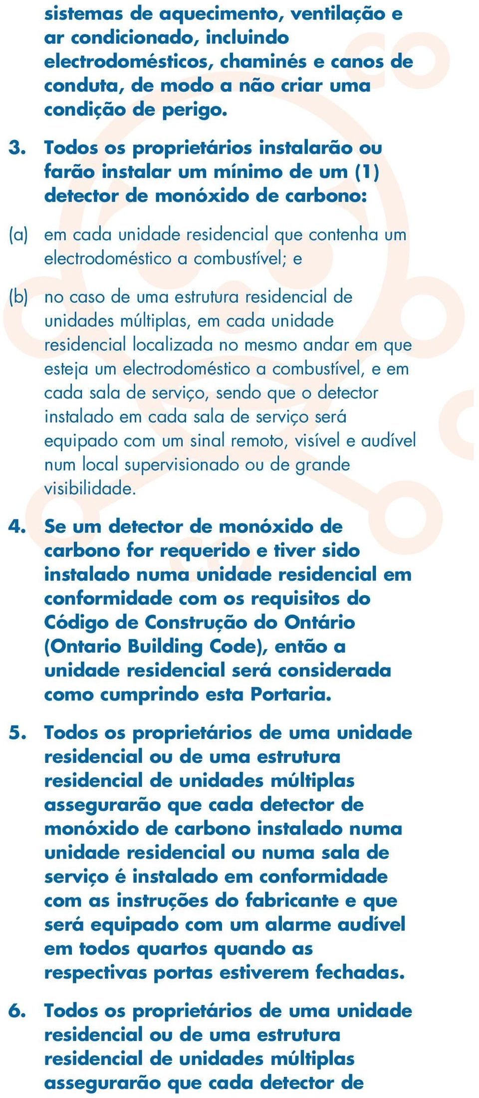 de uma estrutura residencial de unidades múltiplas, em cada unidade residencial localizada no mesmo andar em que esteja um electrodoméstico a combustível, e em cada sala de serviço, sendo que o