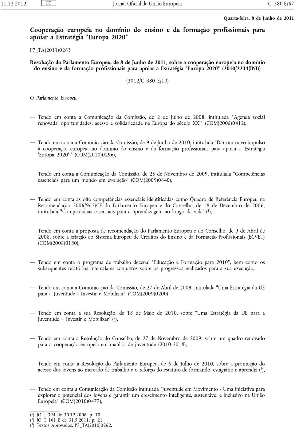 Europeu, de 8 de Junho de 2011, sobre a cooperação europeia no domínio do ensino e da formação profissionais para apoiar a Estratégia "Europa 2020" (2010/2234(INI)) (2012/C 380 E/10) O Parlamento