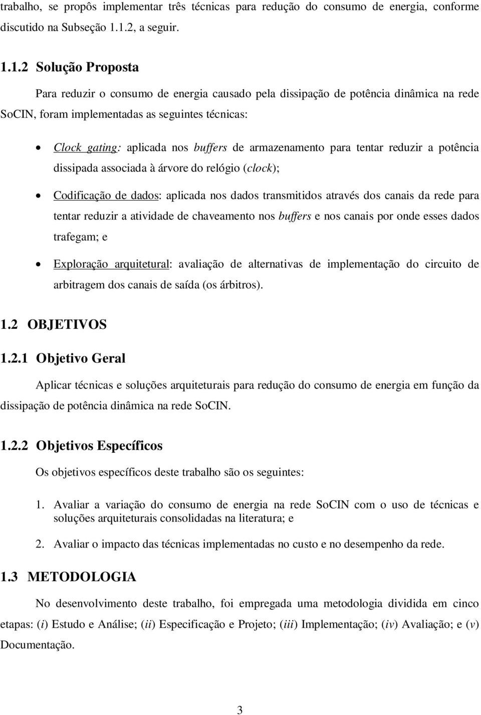 nos buffers de armazenamento para tentar reduzir a potência dissipada associada à árvore do relógio (clock); Codificação de dados: aplicada nos dados transmitidos através dos canais da rede para