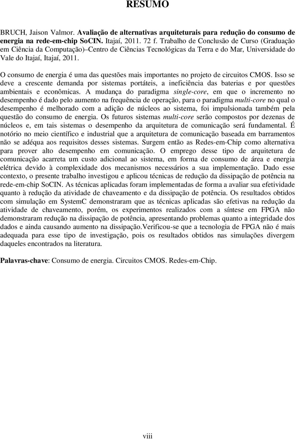 O consumo de energia é uma das questões mais importantes no projeto de circuitos CMOS.