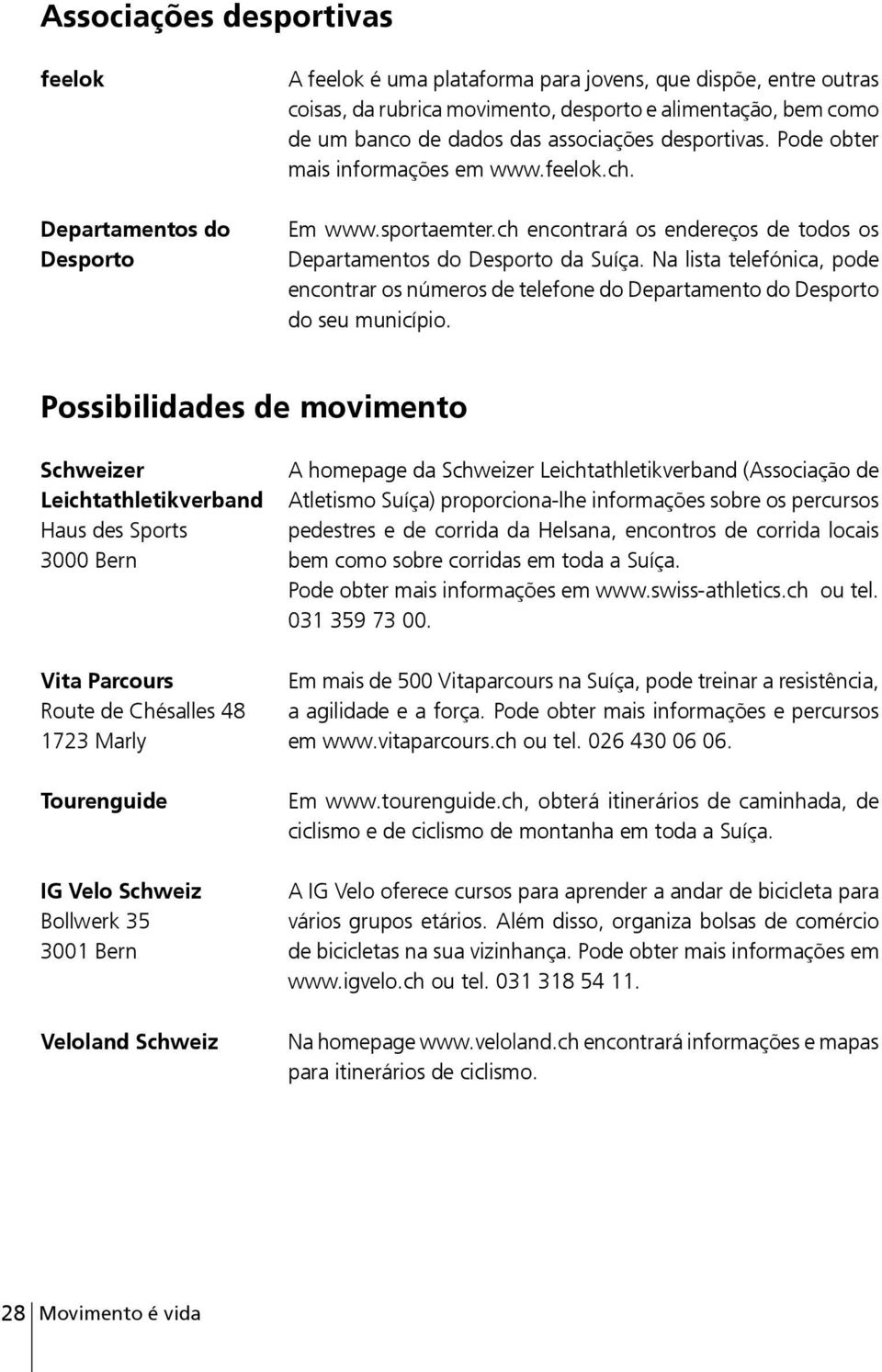 Na lista telefónica, pode encontrar os números de telefone do Departamento do Desporto do seu município.