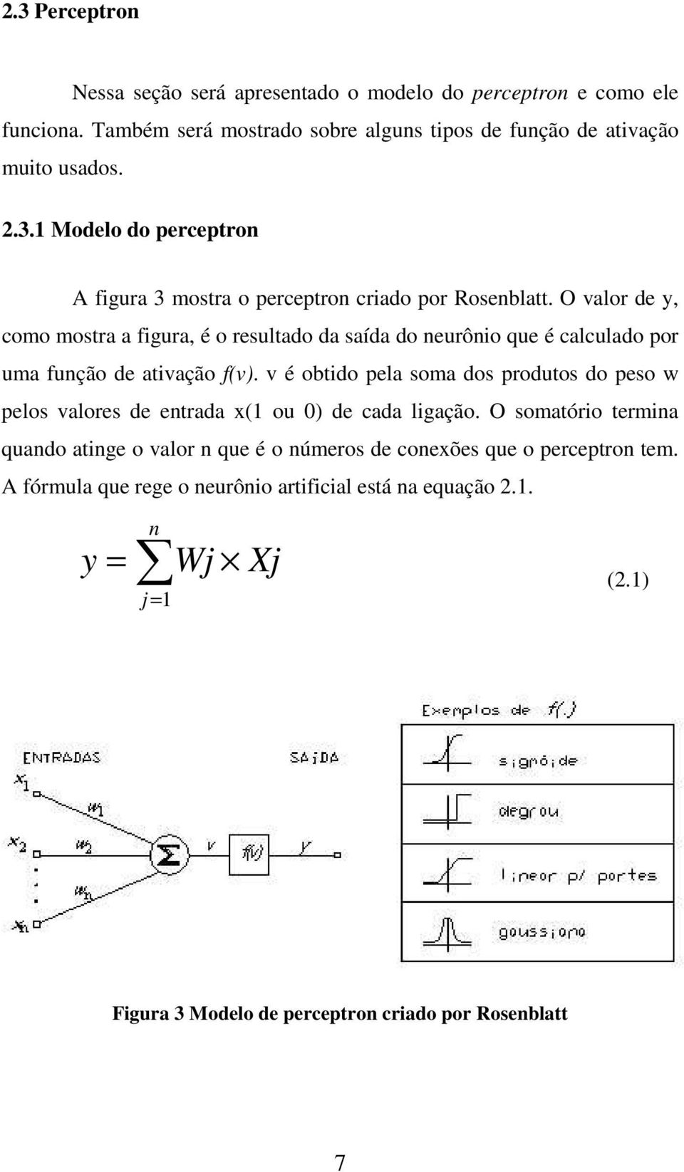 v é obtido pela soma dos produtos do peso w pelos valores de entrada x(1 ou 0) de cada ligação.