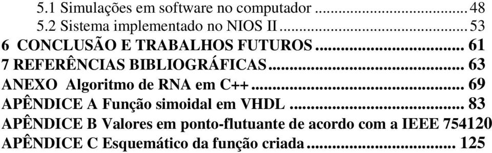 .. 63 ANEXO Algoritmo de RNA em C++... 69 APÊNDICE A Função simoidal em VHDL.