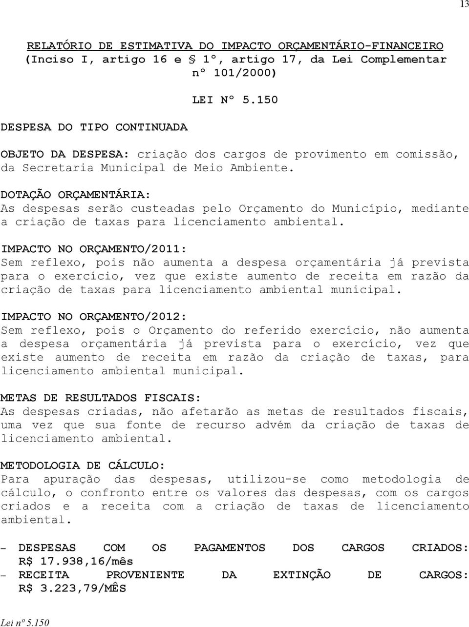 DOTAÇÃO ORÇAMENTÁRIA: As despess serão custeds pelo Orçento do Município, edinte crição de txs pr licenciento bientl.