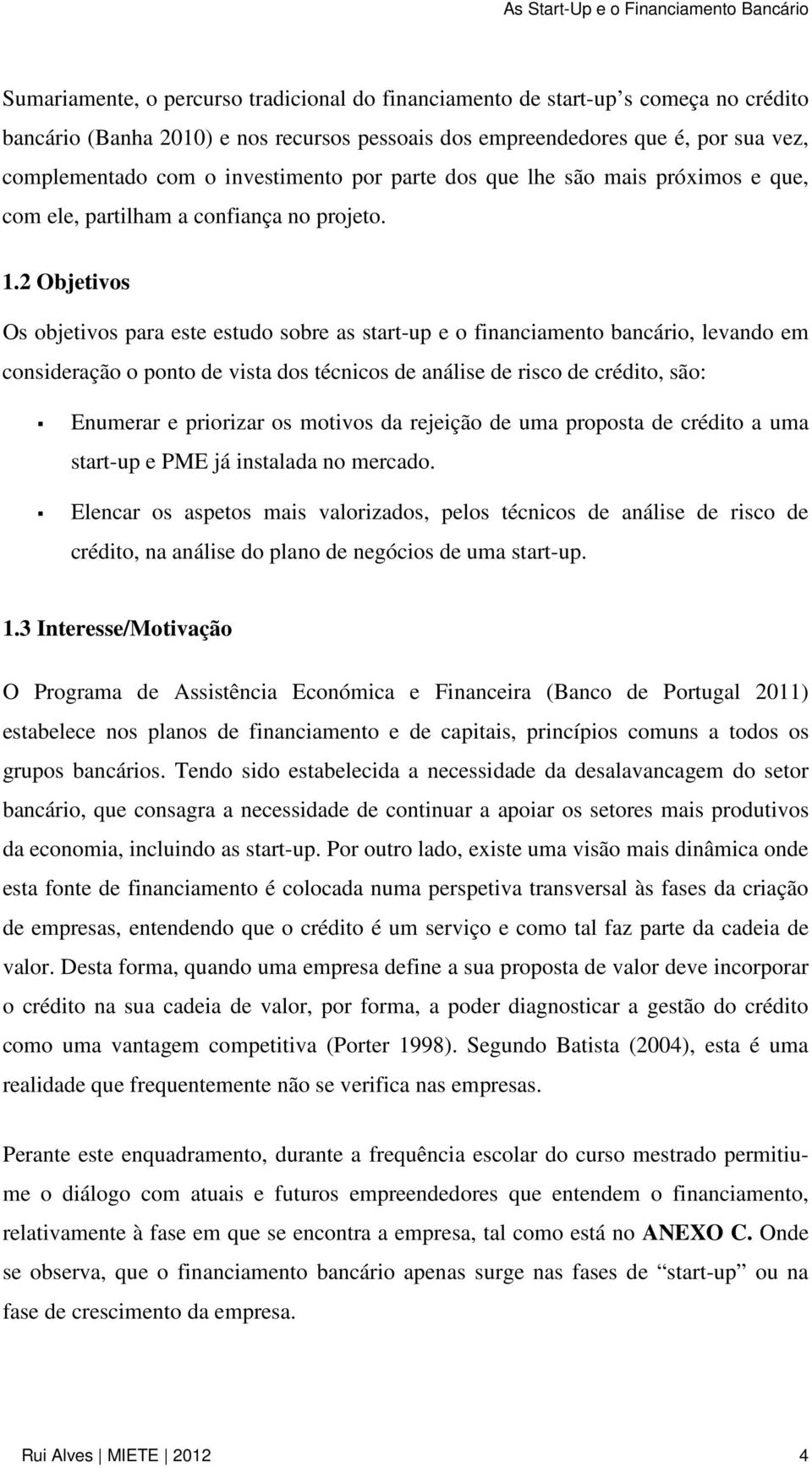 2 Objetivos Os objetivos para este estudo sobre as start-up e o financiamento bancário, levando em consideração o ponto de vista dos técnicos de análise de risco de crédito, são: Enumerar e priorizar