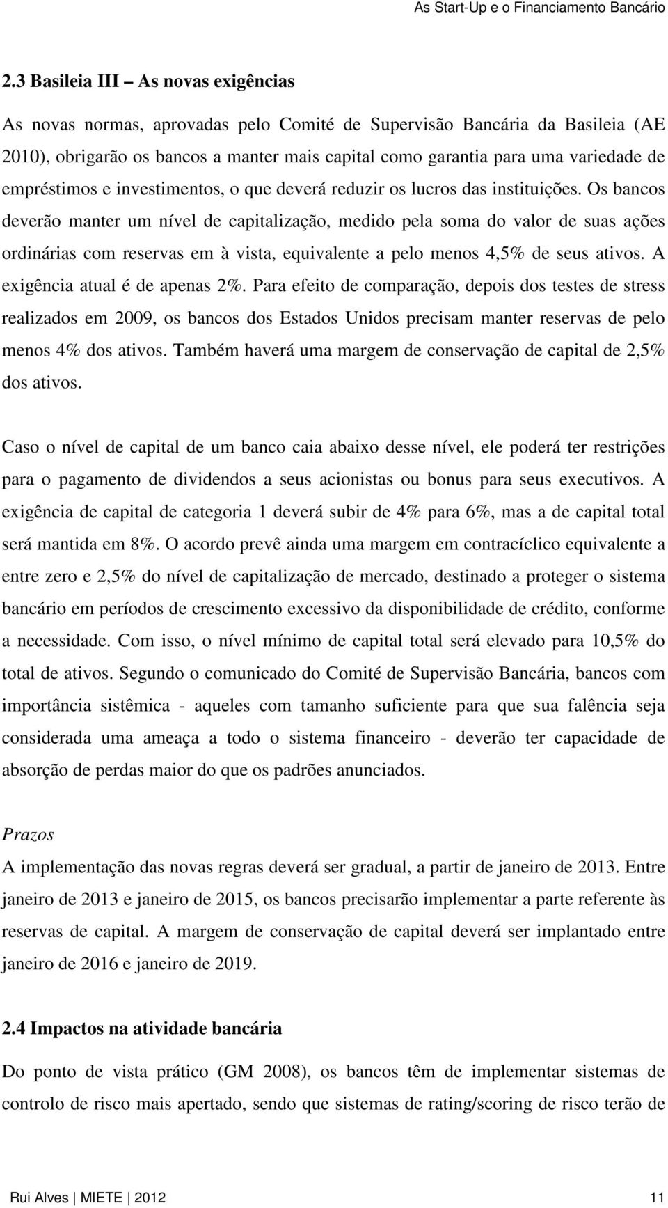 Os bancos deverão manter um nível de capitalização, medido pela soma do valor de suas ações ordinárias com reservas em à vista, equivalente a pelo menos 4,5% de seus ativos.