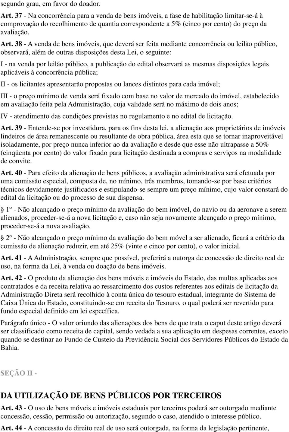 38 - A venda de bens imóveis, que deverá ser feita mediante concorrência ou leilão público, observará, além de outras disposições desta Lei, o seguinte: I - na venda por leilão público, a publicação