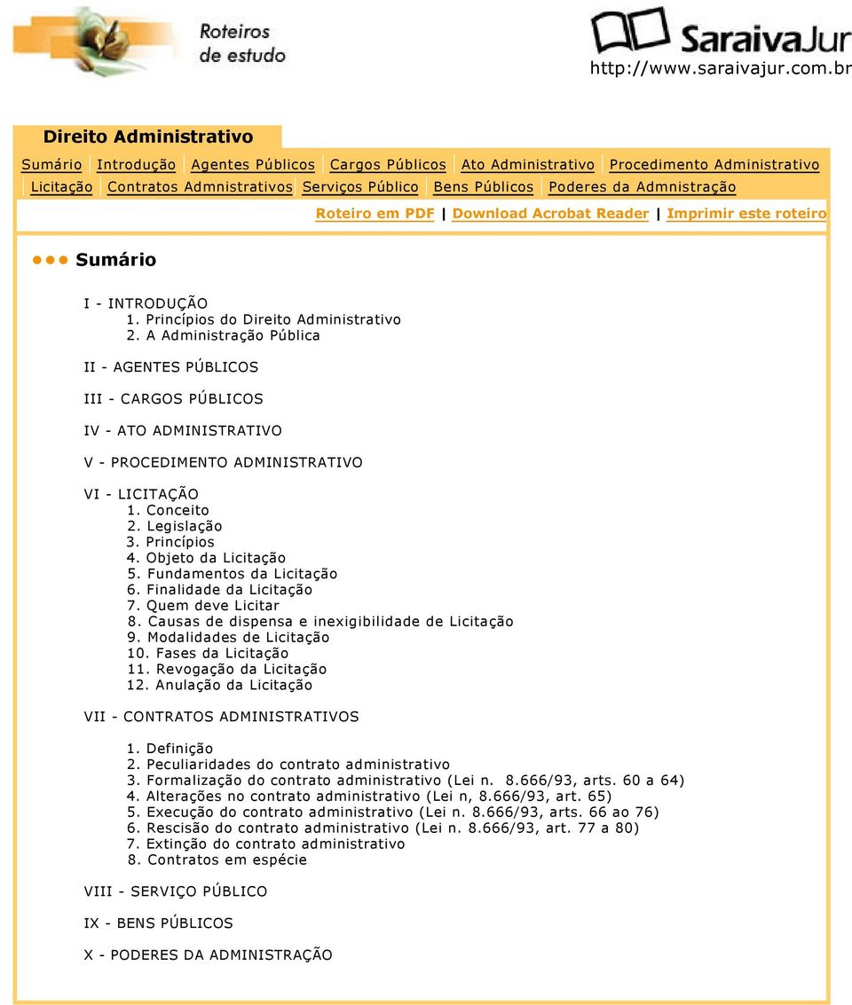 Modalidades de Licitação 10. Fases da Licitação 11. Revogação da Licitação 12. Anulação da Licitação VII - CONTRATOS ADMINISTRATIVOS 1. Definição 2. Peculiaridades do contrato administrativo 3.