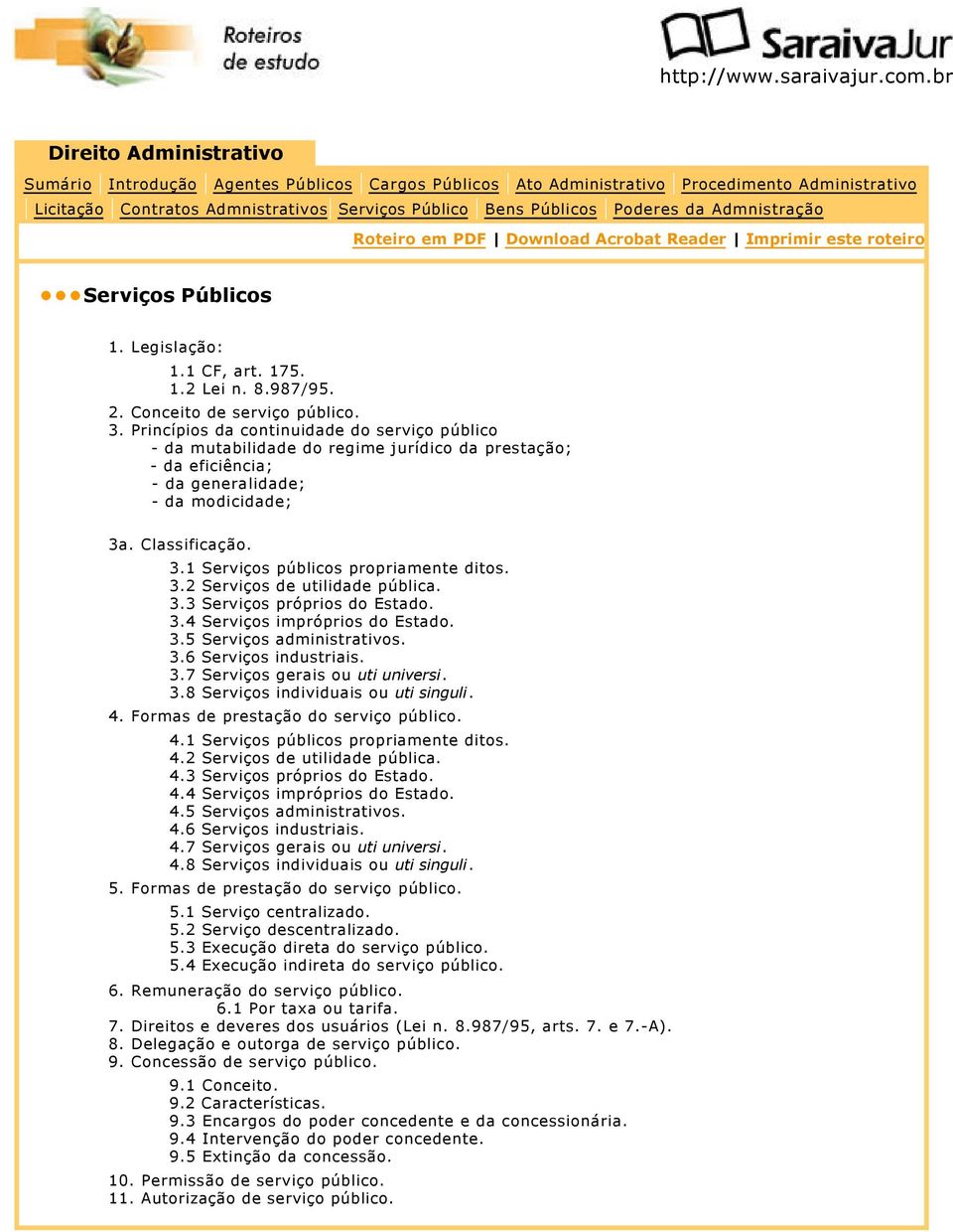 3.2 Serviços de utilidade pública. 3.3 Serviços próprios do Estado. 3.4 Serviços impróprios do Estado. 3.5 Serviços administrativos. 3.6 Serviços industriais. 3.7 Serviços gerais ou uti universi. 3.8 Serviços individuais ou uti singuli.