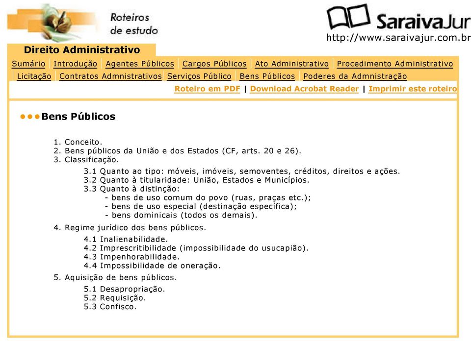 ); - bens de uso especial (destinação específica); - bens dominicais (todos os demais). 4. Regime jurídico dos bens públicos. 4.1 Inalienabilidade. 4.2 Imprescritibilidade (impossibilidade do usucapião).