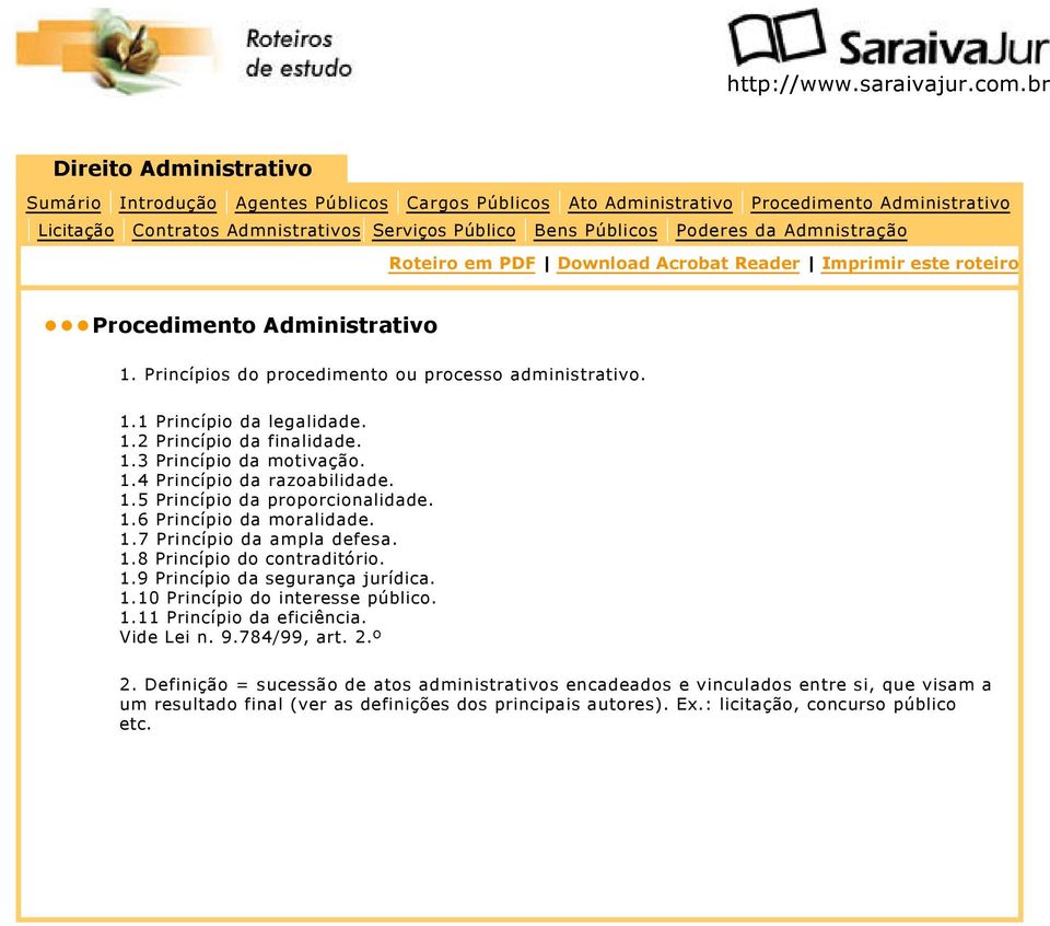 1.10 Princípio do interesse público. 1.11 Princípio da eficiência. Vide Lei n. 9.784/99, art. 2.º 2.