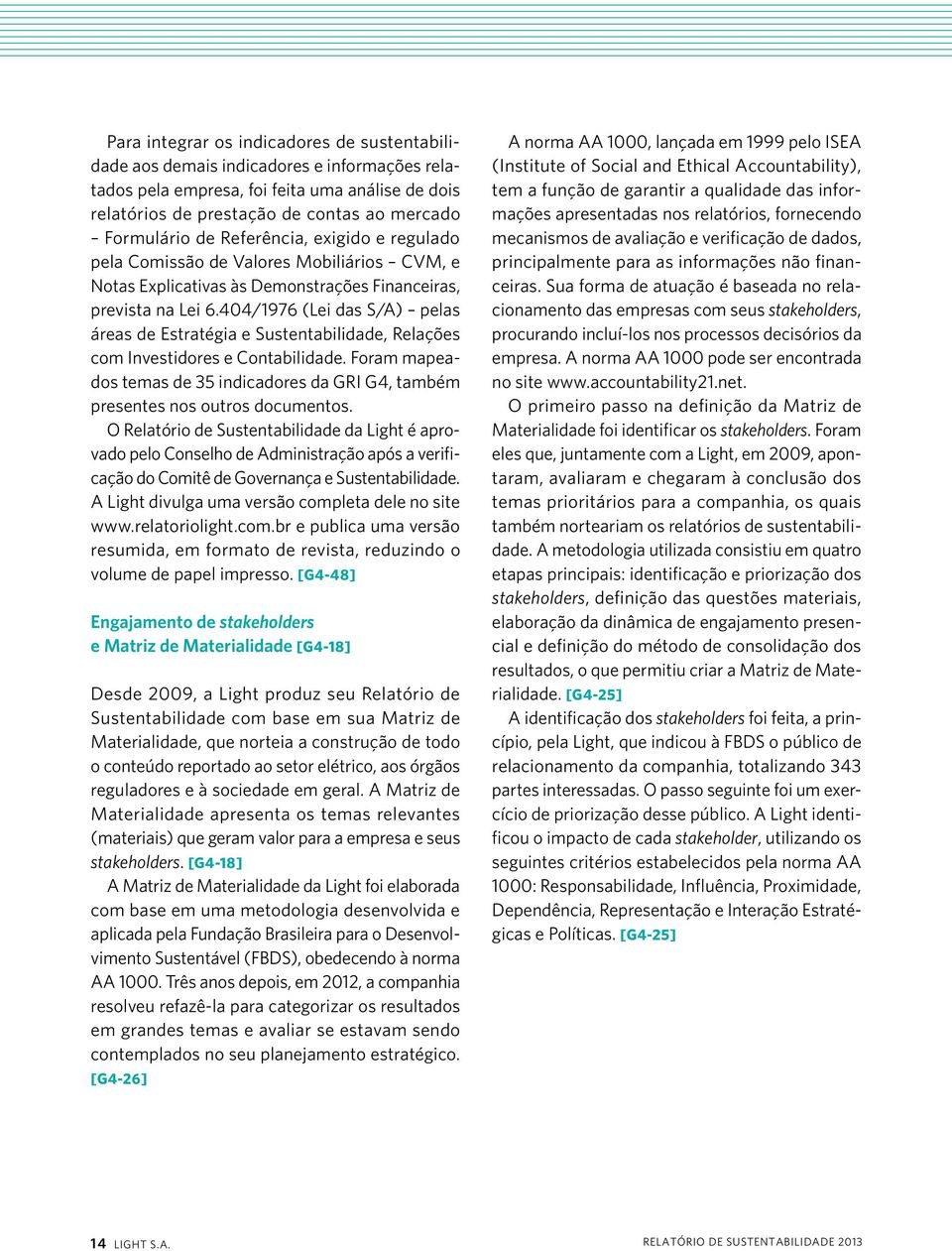 404/1976 (Lei das S/A) pelas áreas de Estratégia e Sustentabilidade, Relações com Investidores e Contabilidade.