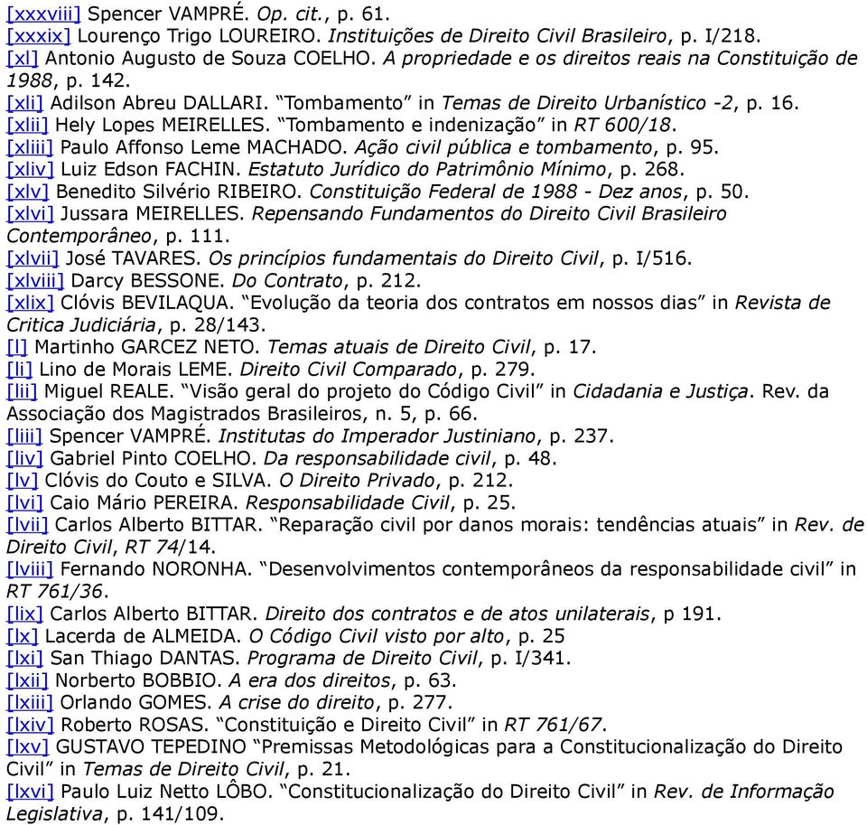 Tombamento e indenização in RT 600/18. [xliii] Paulo Affonso Leme MACHADO. Ação civil pública e tombamento, p. 95. [xliv] Luiz Edson FACHIN. Estatuto Jurídico do Patrimônio Mínimo, p. 268.