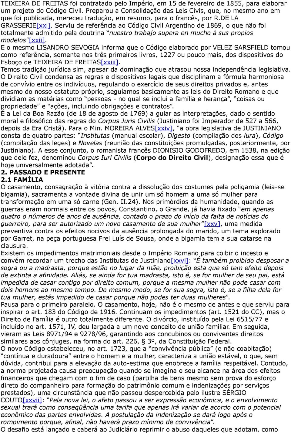 Serviu de referência ao Código Civil Argentino de 1869, o que não foi totalmente admitido pela doutrina nuestro trabajo supera en mucho à sus propios modelos [xxii].