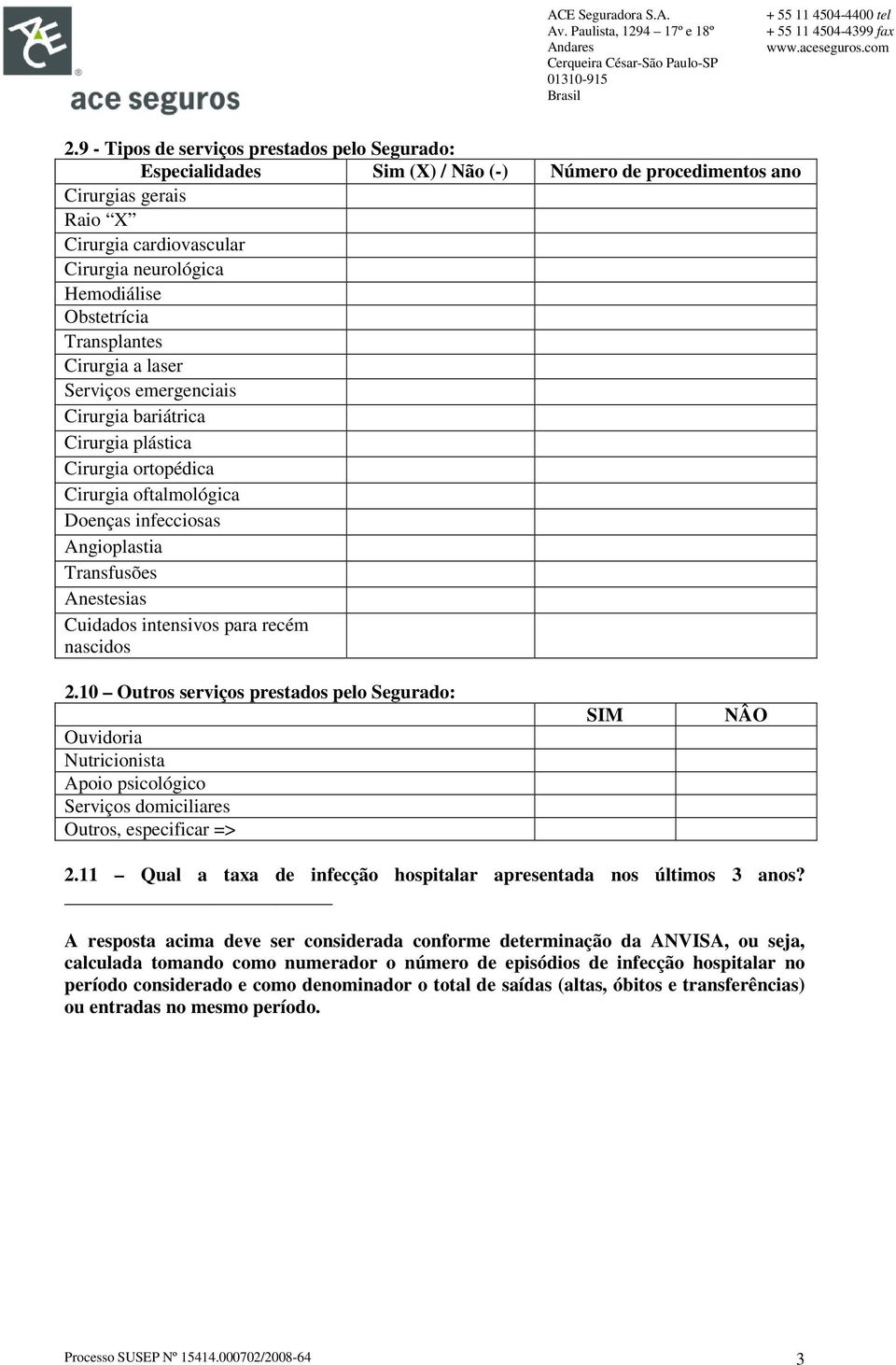 Anestesias Cuidados intensivos para recém nascidos 2.10 Outros serviços prestados pelo Segurado: Ouvidoria Nutricionista Apoio psicológico Serviços domiciliares Outros, especificar => SIM NÂO 2.