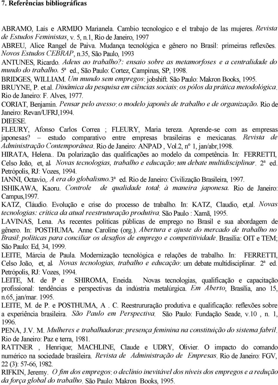 : ensaio sobre as metamorfoses e a centralidade do mundo do trabalho. 5ª ed., São Paulo: Cortez, Campinas, SP, 1998. BRIDGES, WILLIAM. Um mundo sem empregos: jobshift. São Paulo: Makron Books, 1995.