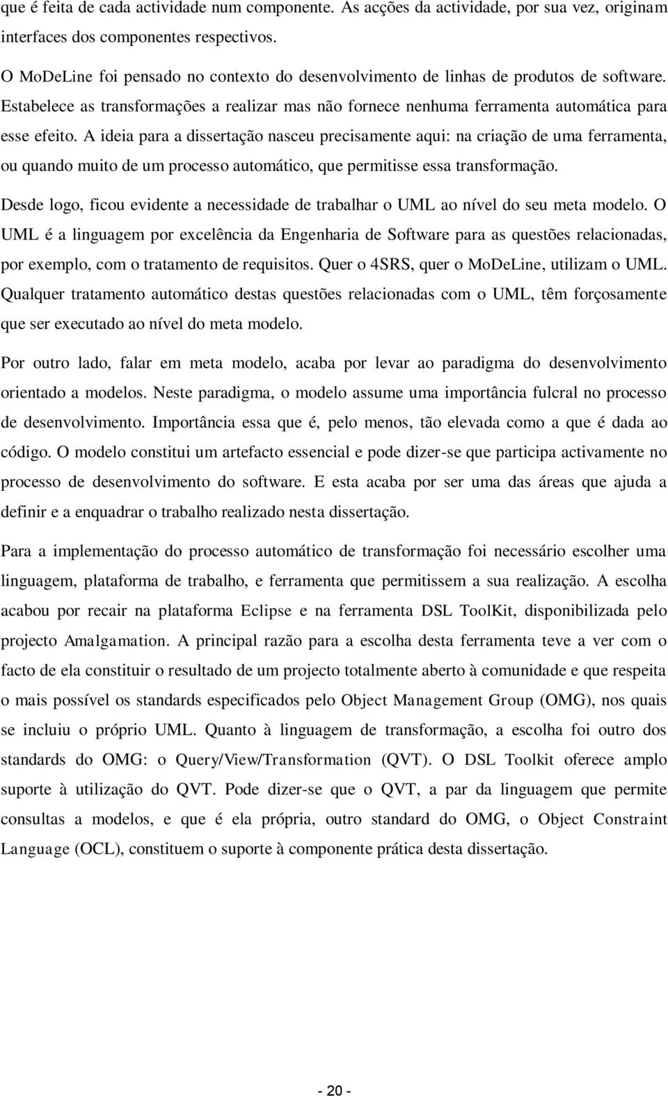 A ideia para a dissertação nasceu precisamente aqui: na criação de uma ferramenta, ou quando muito de um processo automático, que permitisse essa transformação.