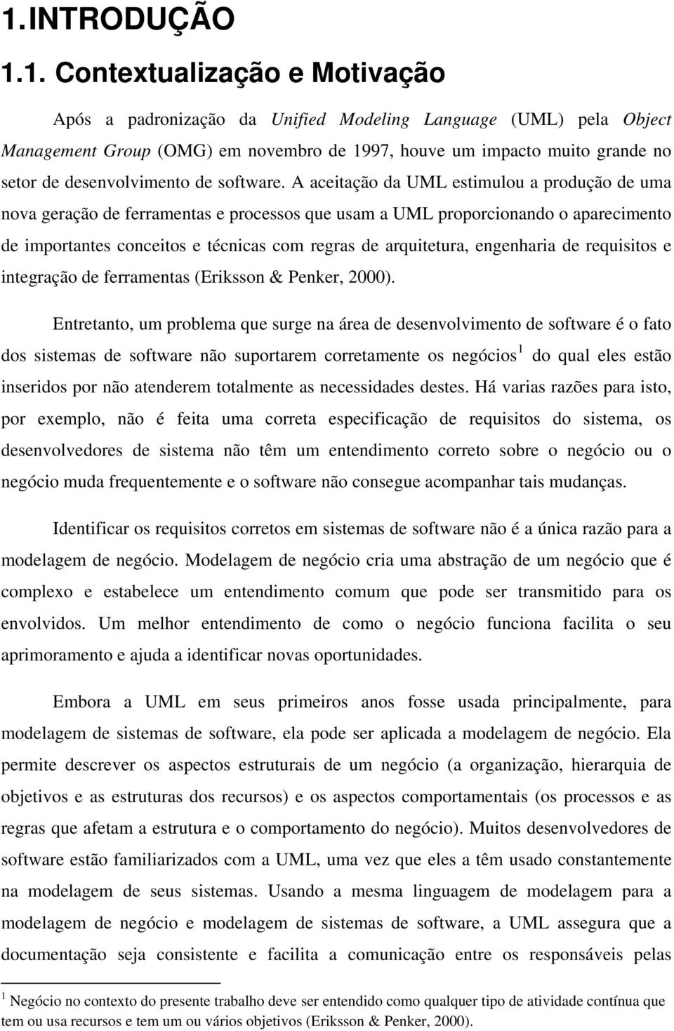 A aceitação da UML estimulou a produção de uma nova geração de ferramentas e processos que usam a UML proporcionando o aparecimento de importantes conceitos e técnicas com regras de arquitetura,