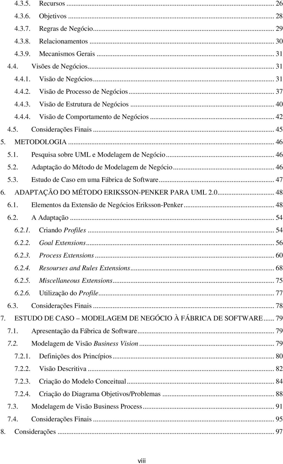 .. 46 5.2. Adaptação do Método de Modelagem de Negócio... 46 5.3. Estudo de Caso em uma Fábrica de Software... 47 6. ADAPTAÇÃO DO MÉTODO ERIKSSON-PENKER PARA UML 2.0... 48 6.1.