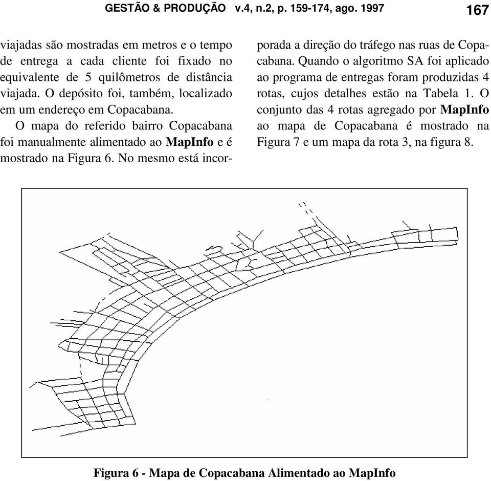 O depósito foi, também, localizado em um endereço em Copacabana. O mapa do referido bairro Copacabana foi manualmente alimentado ao MapInfo e é mostrado na Figura 6.