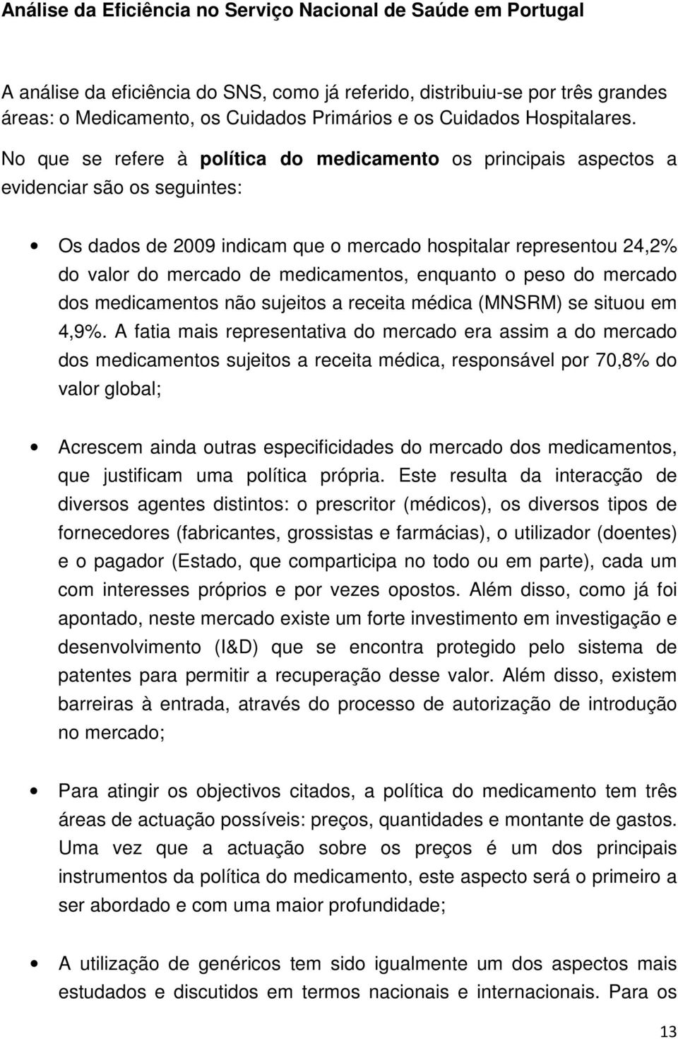 No que se refere à política do medicamento os principais aspectos a evidenciar são os seguintes: Os dados de 2009 indicam que o mercado hospitalar representou 24,2% do valor do mercado de