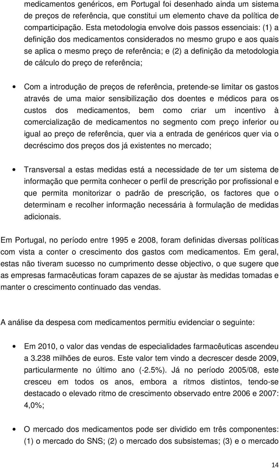 cálculo do preço de referência; Com a introdução de preços de referência, pretende-se limitar os gastos através de uma maior sensibilização dos doentes e médicos para os custos dos medicamentos, bem