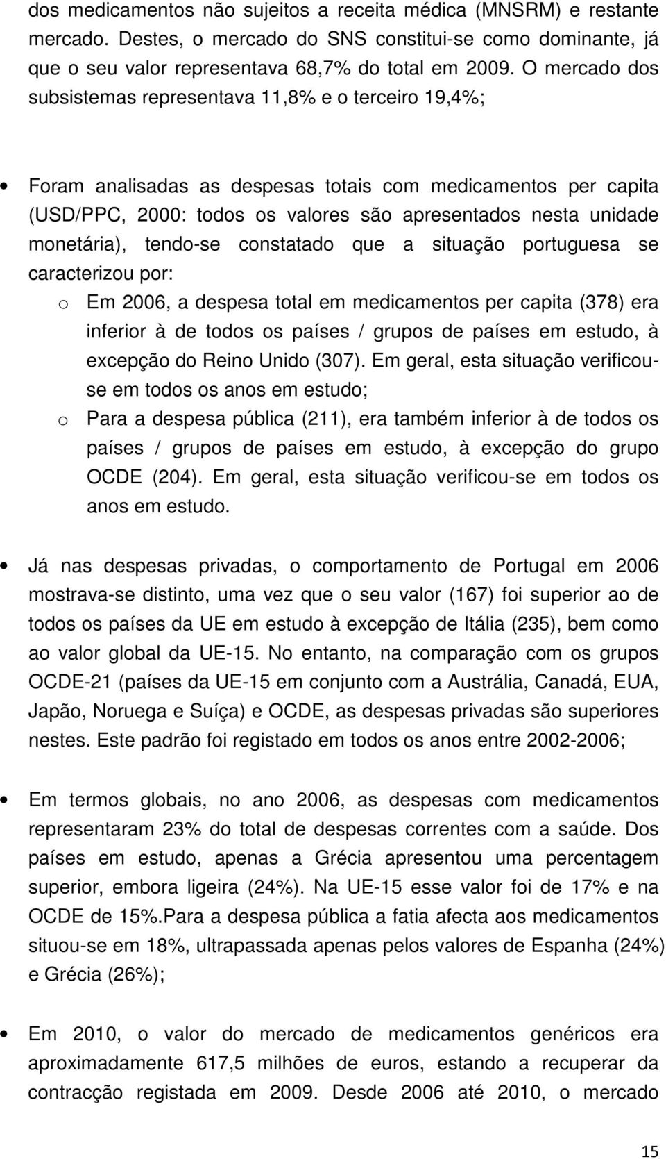 monetária), tendo-se constatado que a situação portuguesa se caracterizou por: o Em 2006, a despesa total em medicamentos per capita (378) era inferior à de todos os países / grupos de países em