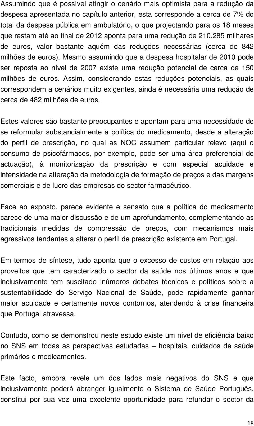 Mesmo assumindo que a despesa hospitalar de 2010 pode ser reposta ao nível de 2007 existe uma redução potencial de cerca de 150 milhões de euros.