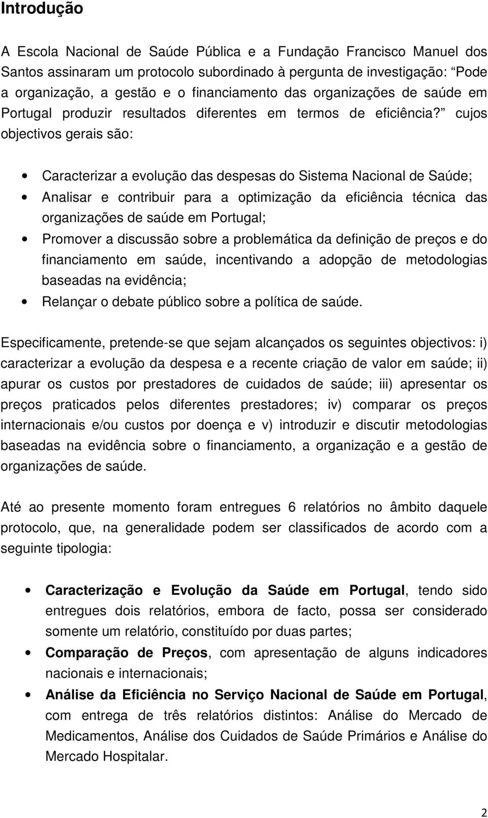 cujos objectivos gerais são: Caracterizar a evolução das despesas do Sistema Nacional de Saúde; Analisar e contribuir para a optimização da eficiência técnica das organizações de saúde em Portugal;