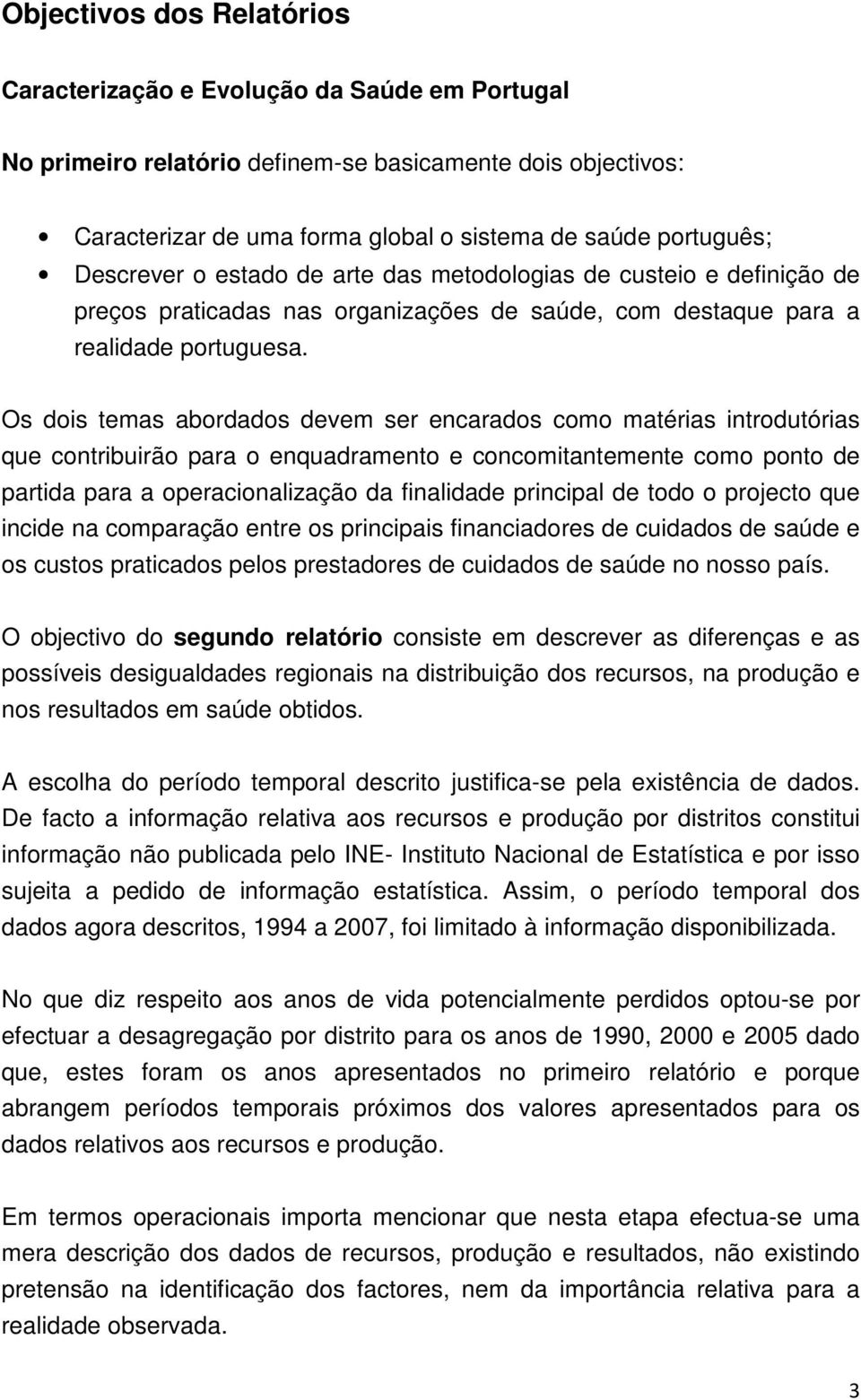 Os dois temas abordados devem ser encarados como matérias introdutórias que contribuirão para o enquadramento e concomitantemente como ponto de partida para a operacionalização da finalidade