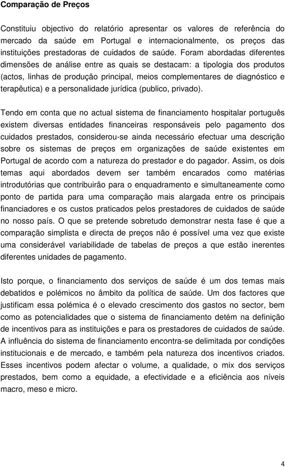 Foram abordadas diferentes dimensões de análise entre as quais se destacam: a tipologia dos produtos (actos, linhas de produção principal, meios complementares de diagnóstico e terapêutica) e a