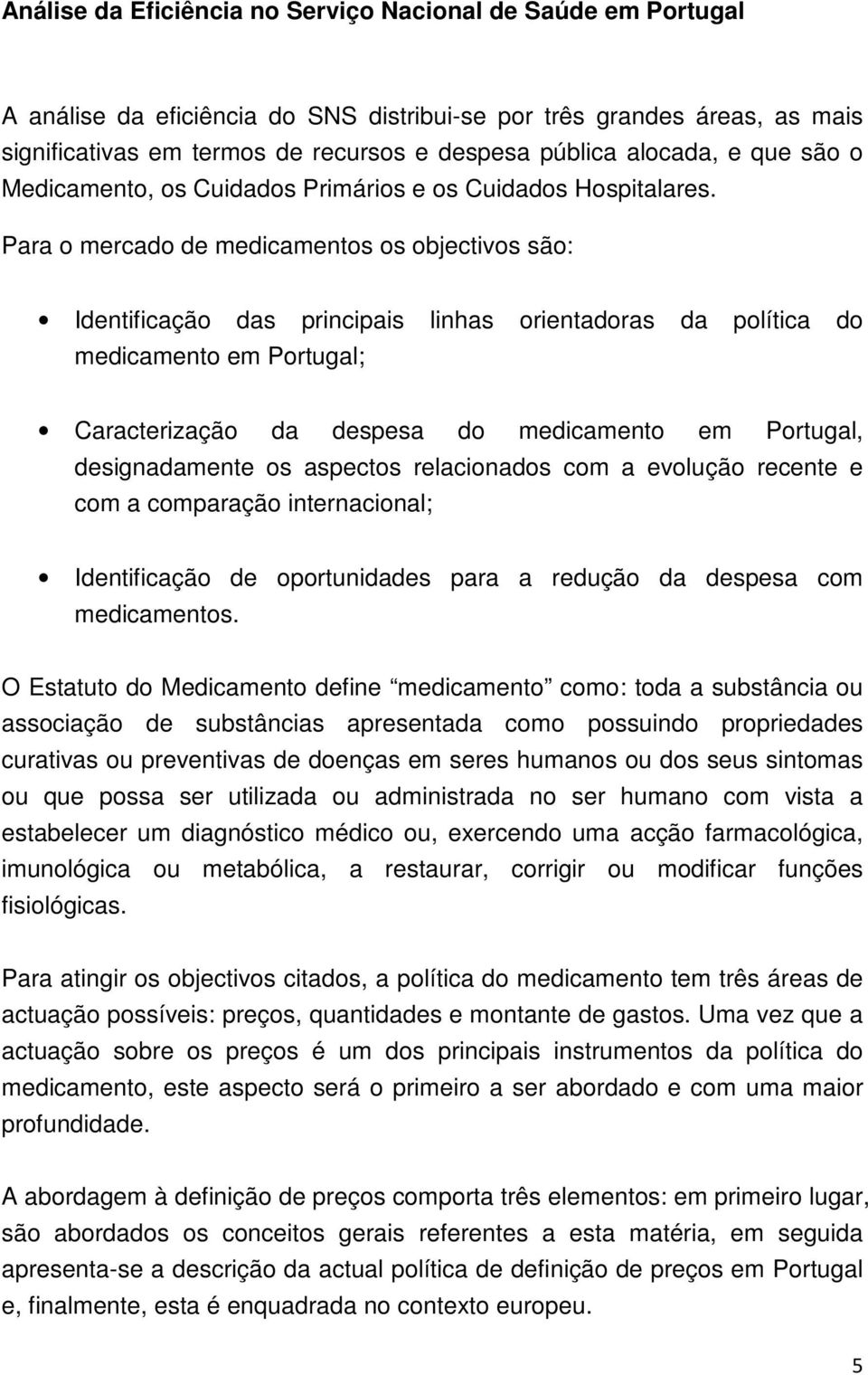 Para o mercado de medicamentos os objectivos são: Identificação das principais linhas orientadoras da política do medicamento em Portugal; Caracterização da despesa do medicamento em Portugal,