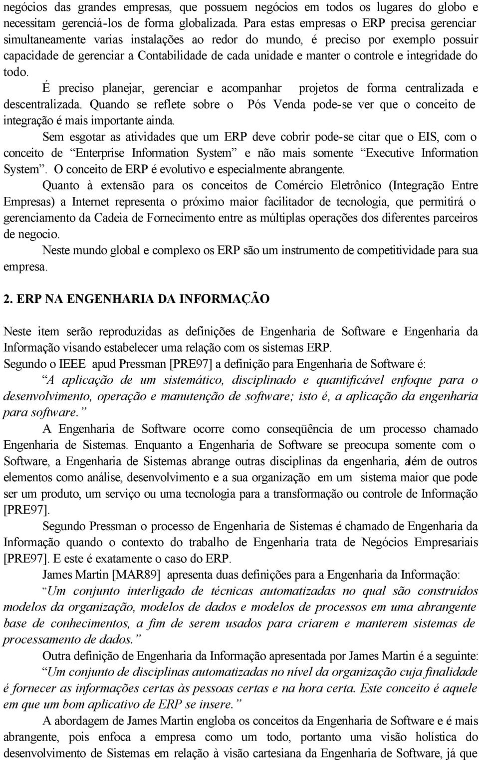 controle e integridade do todo. É preciso planejar, gerenciar e acompanhar projetos de forma centralizada e descentralizada.