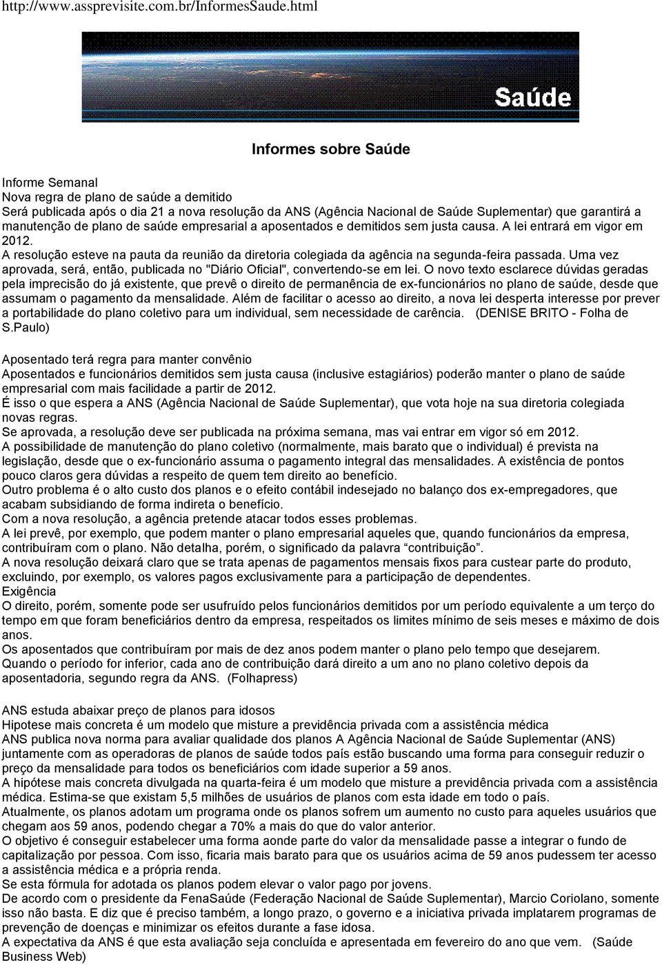 manutenção de plano de saúde empresarial a aposentados e demitidos sem justa causa. A lei entrará em vigor em 2012.