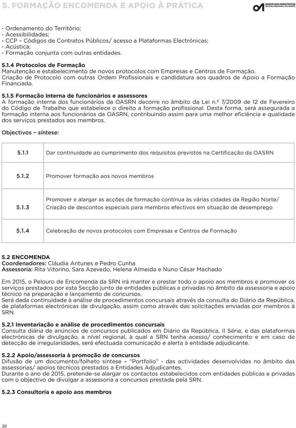 Criação de Protocolo com outras Ordem Profissionais e candidatura aos quadros de Apoio a Formação Financiada. 5.1.