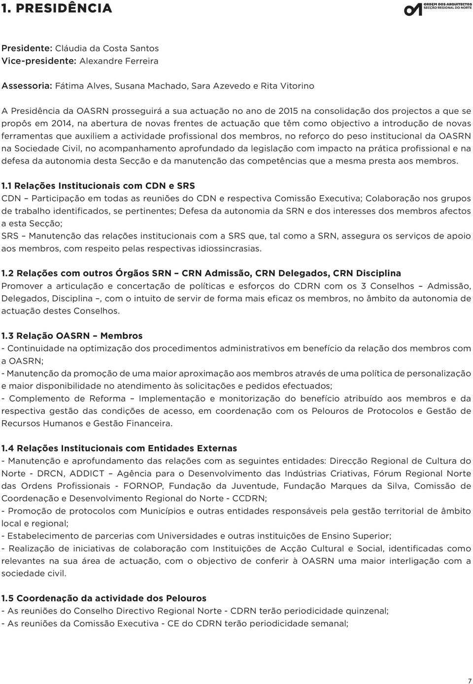 actividade profissional dos membros, no reforço do peso institucional da OASRN na Sociedade Civil, no acompanhamento aprofundado da legislação com impacto na prática profissional e na defesa da